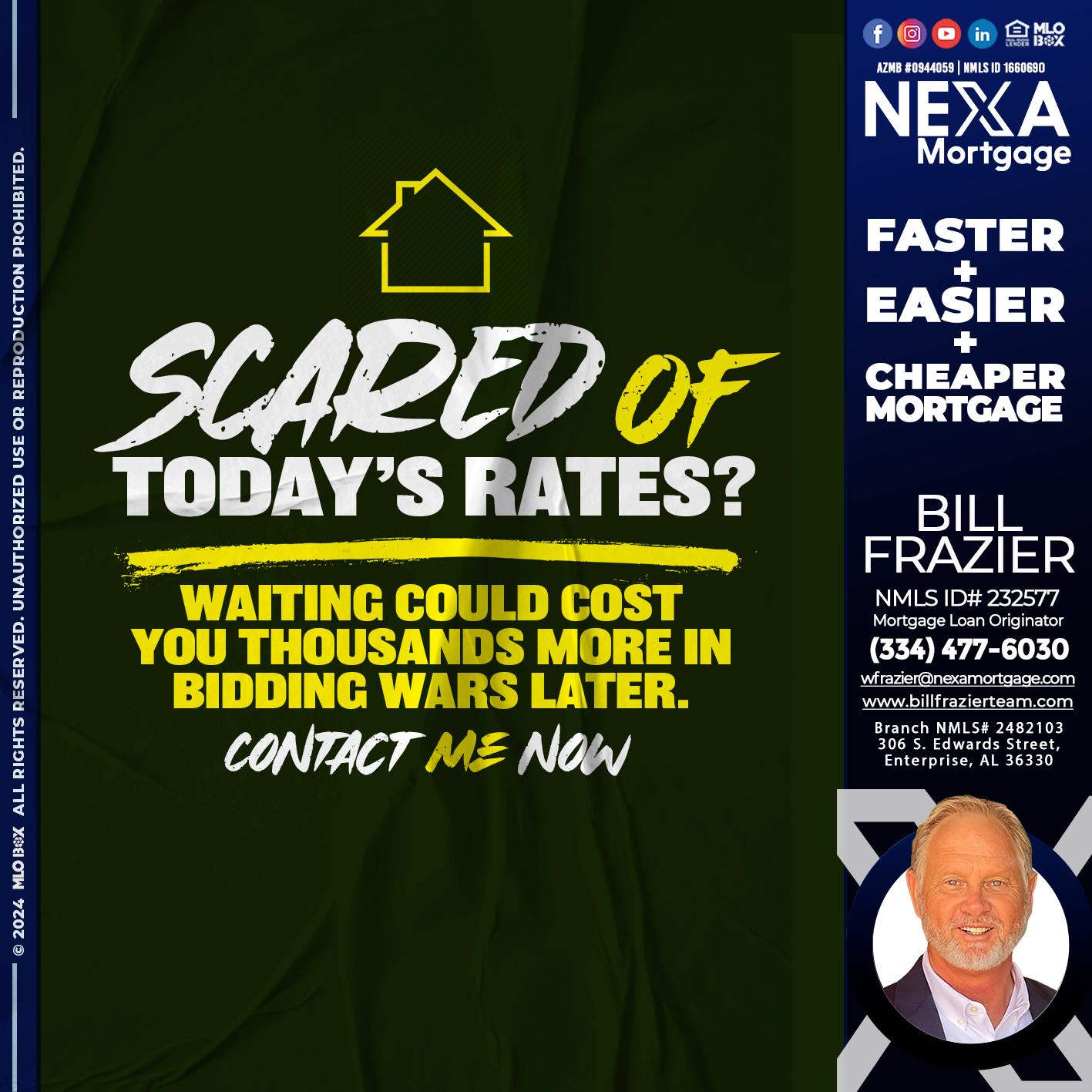 SCARED OF TODAY RATES? - Bill Frazier -Mortgage Loan Originator