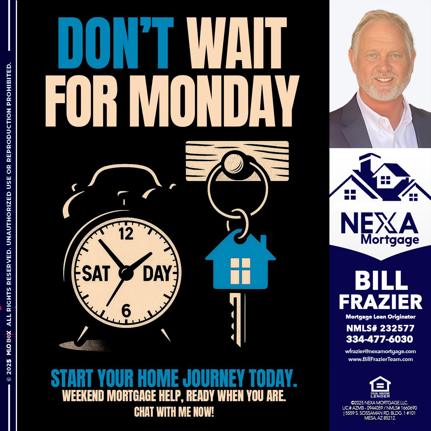 DONT WAIT FOR MONDAY - Bill Frazier -Mortgage Loan Originator